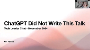 "ChatGPT Did Not Write This Talk," Tech Leader Chats, November 2024