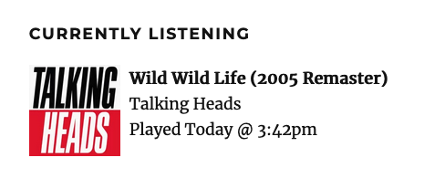 Currently Listening widget that shows Wild Wild Life by the Talking Heads